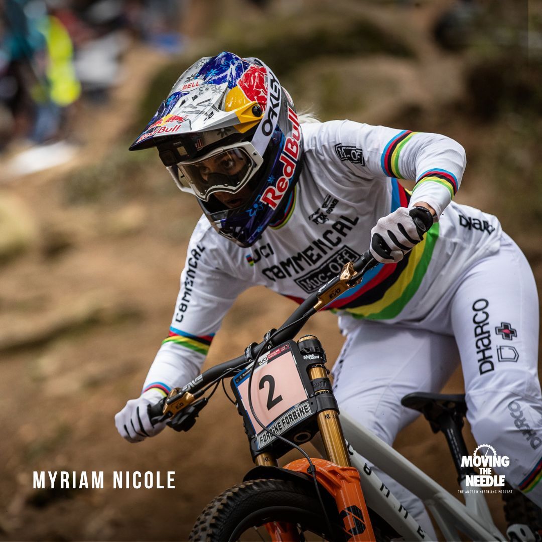 111. Myriam Nicole Conquering the Downhill Mountain Biking World despite crazy ups and downs. MOVING THE NEEDLE The Andrew Neethling Podcast