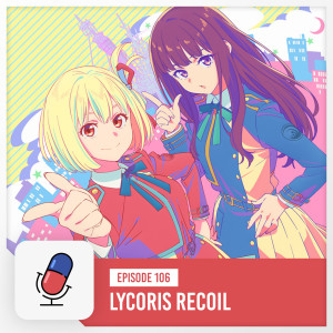 Episode 106 - Lycoris Recoil