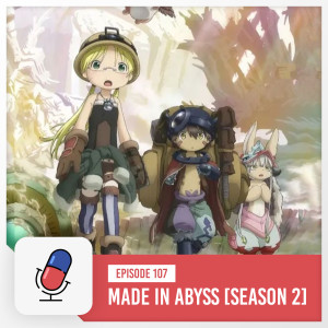 Episode 107 - Made In Abyss: The Golden City of the Scorching Sun