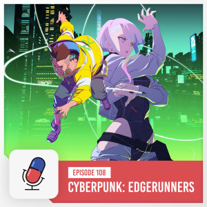 Episode 108 - Cyberpunk: Edgerunners