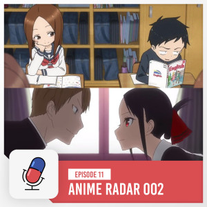 Episode 11 - Anime Radar 002 - Teasing Master Takagi-san / Kaguya-sama: Love is War