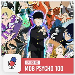 Episode 123 - Mob Psycho 100  Seasons I, II & III