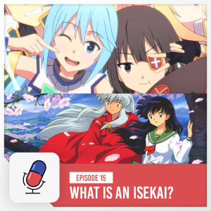 Episode 15 - What is an Isekai?