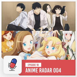 Episode 18 - Anime Radar 004 - Sing Yesterday for Me / My Next Life As A Villainess: All Routes Lead to Doom!