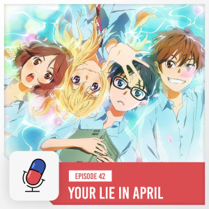 Episode 42 - Your Lie In April