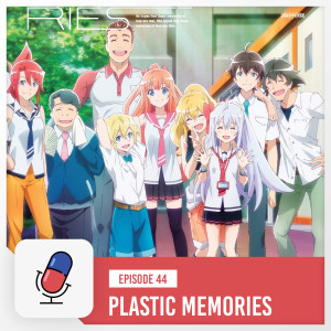 Episode 44 - Plastic Memories