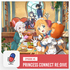 Episode 45 - Princess Connect Re:Dive