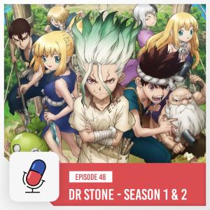 Episode 48 - Dr. Stone [ Season 1 & 2 ]