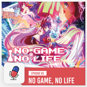 Episode 63 - No Game, No Life