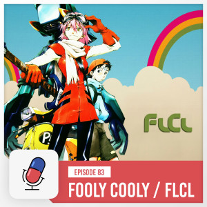 Episode 83 - FLCL / Fooly Cooly