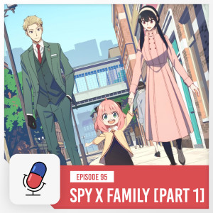 Episode 95 - Spy X Family - Part 1 [ Episodes 5 - 12 ]