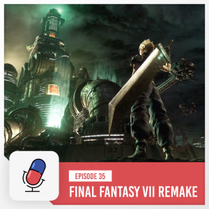 Episode 35 - Final Fantasy VII Remake