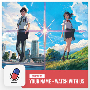 Episode 10 - Your Name / Kimi no Na wa - Watch With Us Wednesdays