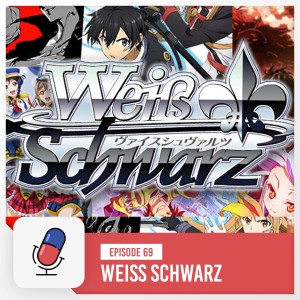 Episode 69 - Weiss Schwarz