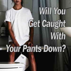 Will You Get Caught With Your Pants Down?