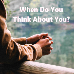 When Do You Think About You?