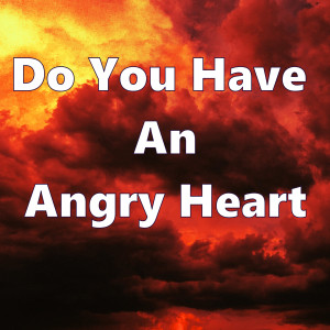 Do You Have An Angry Heart?