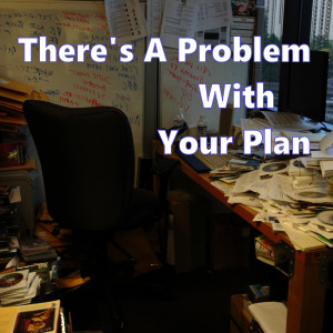 There's A Problem With Your Plan