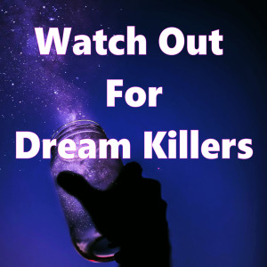 Watch Out For Dream Killers