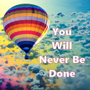 You Will Never Be Done