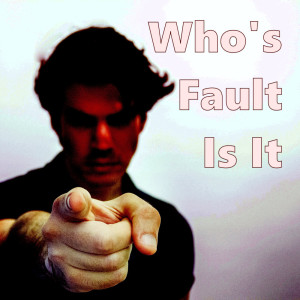 Who's Fault Is It