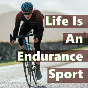 Life Is An Endurance Sport