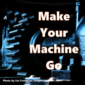 Make Your Machine Go