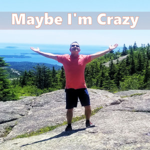 Maybe I'm Crazy