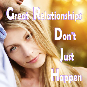 Great Relationships Don't Just Happen