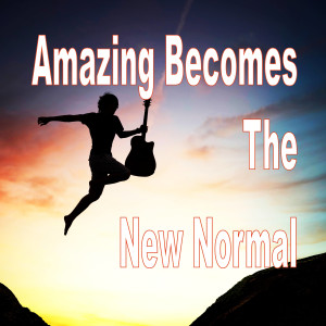 When Amazing Becomes The New Normal