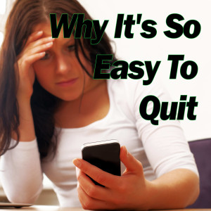 Why It's So Easy To Quit