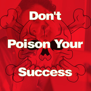 Don’t Poison Your Own Success