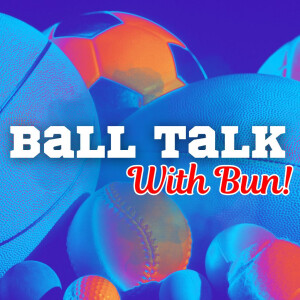 Ball Talk With Bun Ep. IV