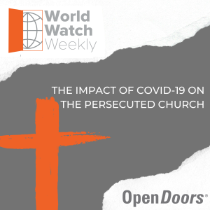 The Impact of COVID-19 on the Persecuted Church