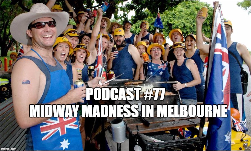 Podcast #77: Midway Madness in Melbourne 