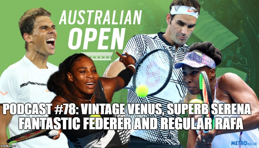 Podcast #78: Vintage Venus, Superb Serena, Fantastic Federer and Regular Rafa