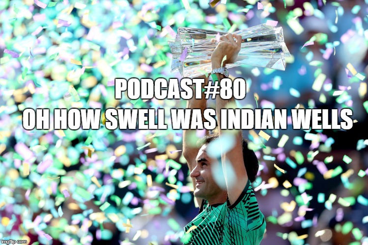 Podcast#82: Oh How Swell was Indian Wells 