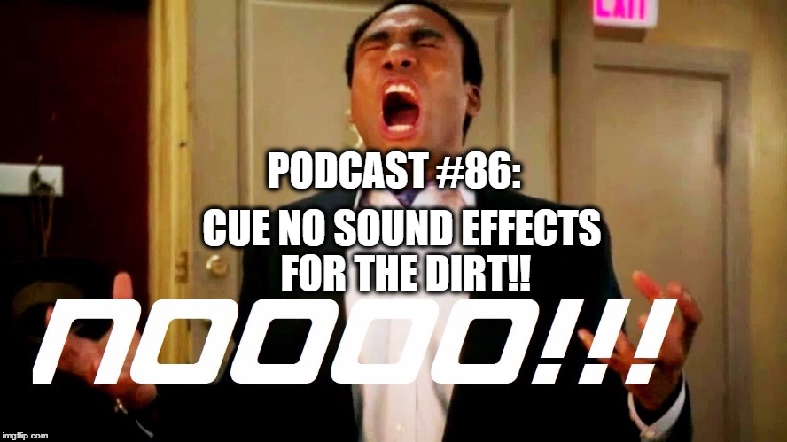 Podcast#86: Cue No Sound Effects for the Dirt