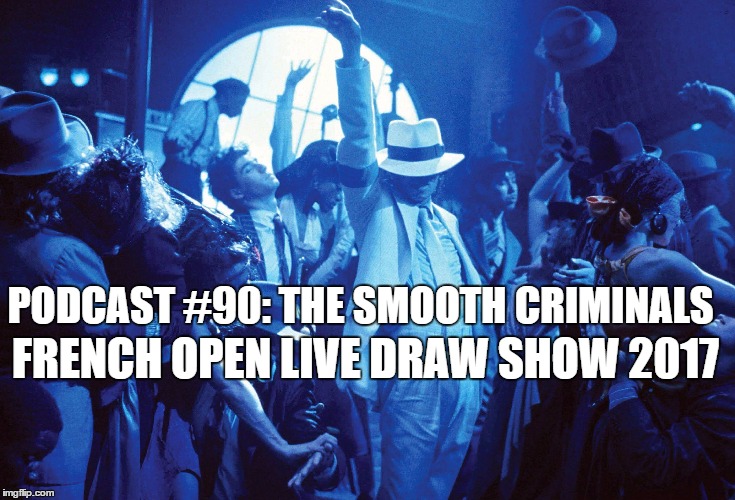 Podcast #90:The Smooth Criminals French Open Live Draw Show 2017