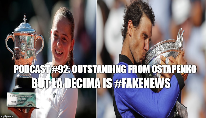 Podcast #92: Outstanding From Ostapenko But La Decima is Fake News 
