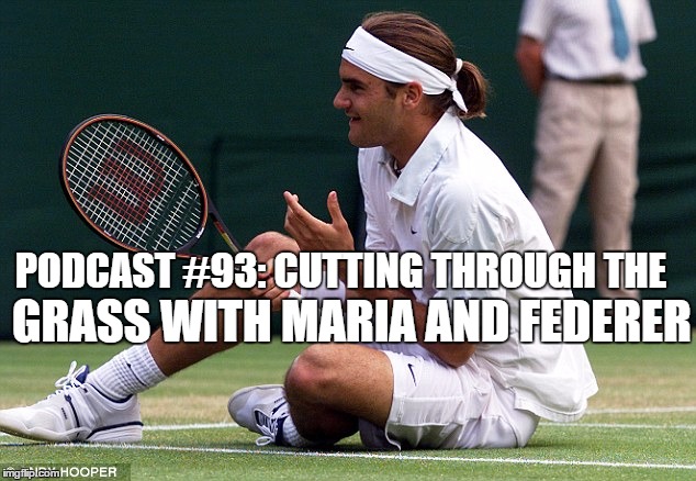 Podcast #93: Cutting through the Grass with Maria and Federer