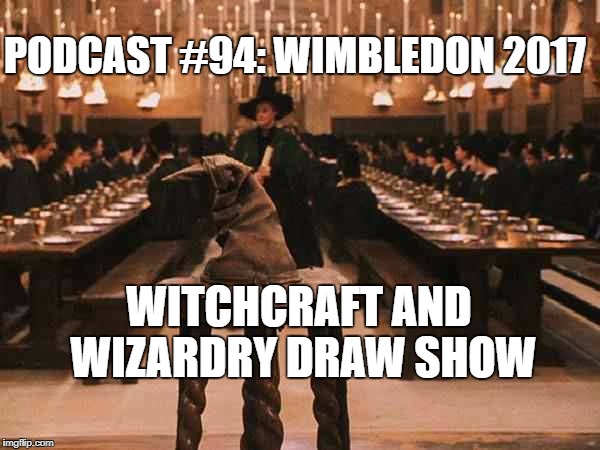 Podcast#94: Wimbledon Witchcraft and Wizardry Draw Show