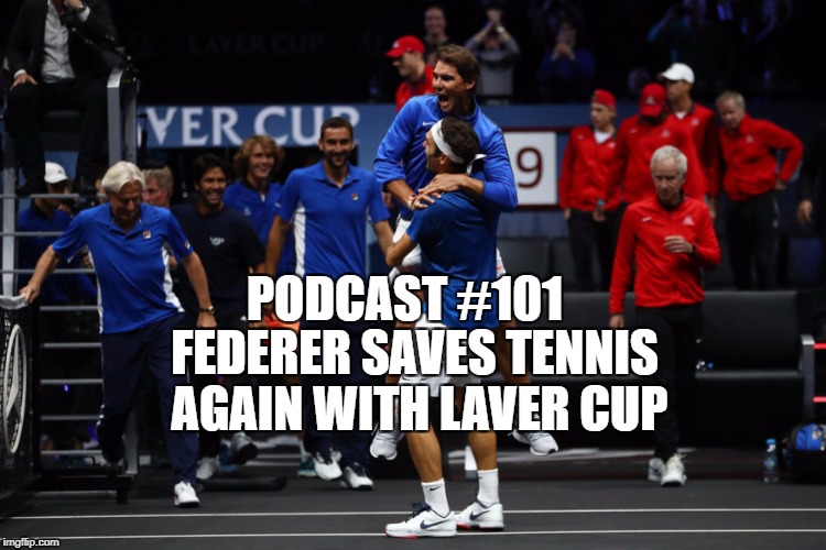 Podcast #101: Federer saves tennis again with Laver Cup! 