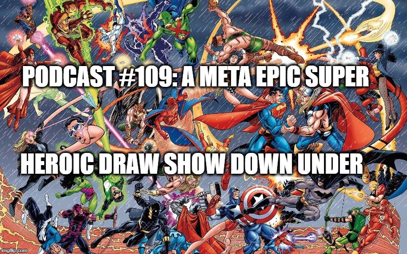 Podcast #109: A Meta Epic Super Heroic Draw Show Down Under 