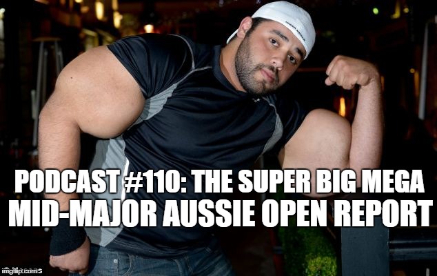 Podcast #110: The Super Mega Aussie Open Mid Major Report 