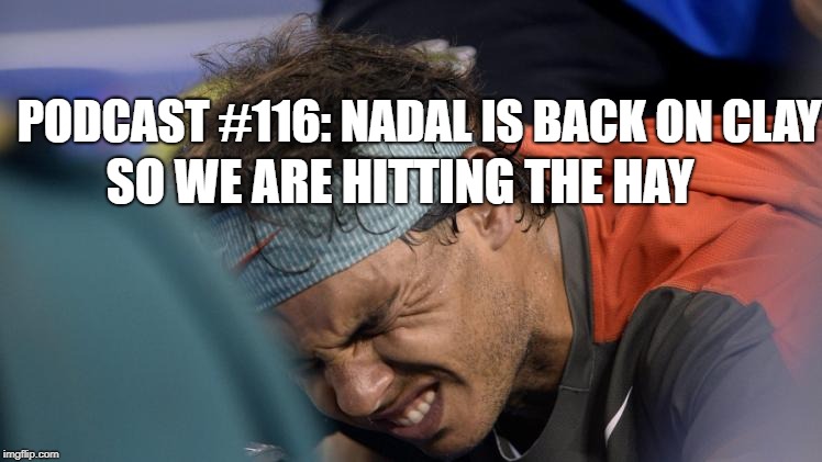 Podcast #116: Nadal is on Clay which means We are Hitting the Hay!! 