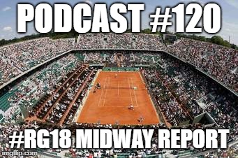 Podcast #120: French Open 2018 Midway Report 