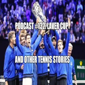 Podcast #132: Laver Cup and other Tennis Stories!!!