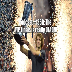 Podcast #135B: THE ATP World Tour Finals is Really DEAD!!