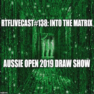 Podcast #138: RTFLivecast Into the Matrix Aussie Open 2019 Draw Show